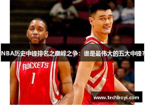 NBA历史中锋排名之巅峰之争：谁是最伟大的五大中锋？