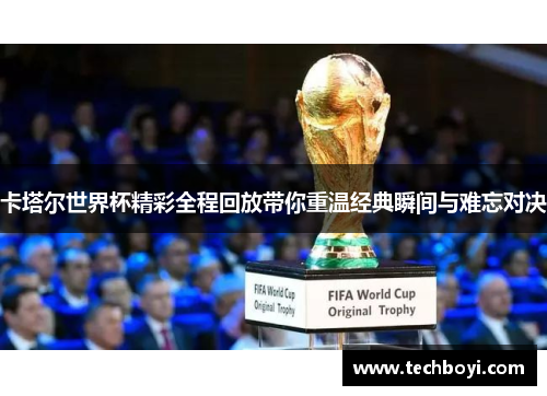 卡塔尔世界杯精彩全程回放带你重温经典瞬间与难忘对决