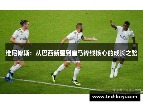 维尼修斯：从巴西新星到皇马锋线核心的成长之路