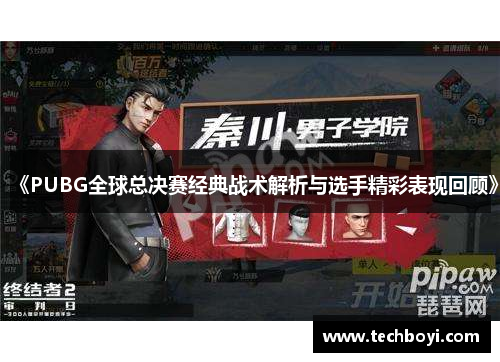 《PUBG全球总决赛经典战术解析与选手精彩表现回顾》