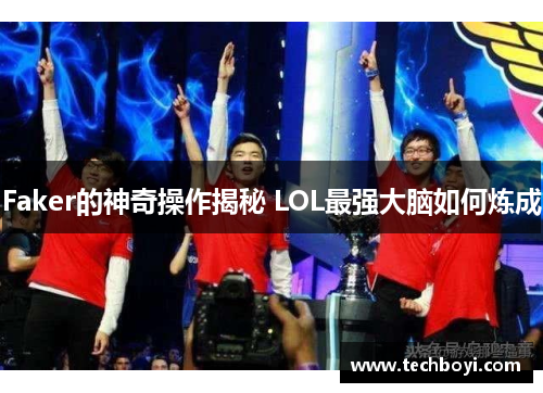 Faker的神奇操作揭秘 LOL最强大脑如何炼成
