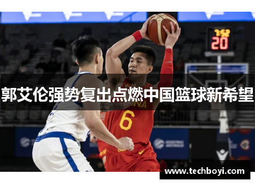 郭艾伦强势复出点燃中国篮球新希望