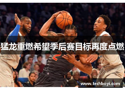 猛龙重燃希望季后赛目标再度点燃