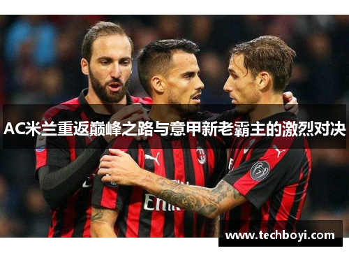 AC米兰重返巅峰之路与意甲新老霸主的激烈对决