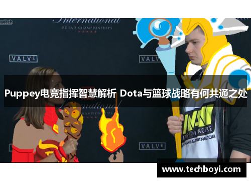 Puppey电竞指挥智慧解析 Dota与篮球战略有何共通之处