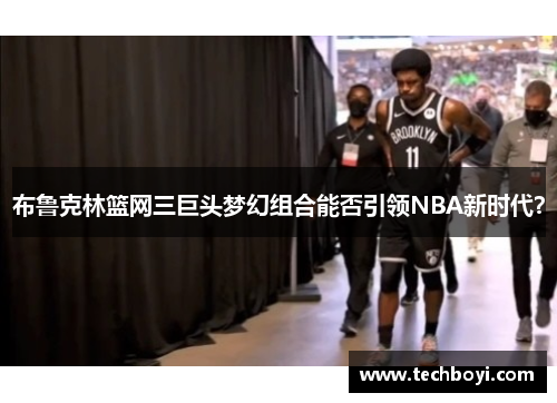 布鲁克林篮网三巨头梦幻组合能否引领NBA新时代？