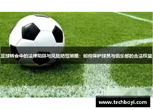 足球转会中的法律陷阱与风险防范策略：如何保护球员与俱乐部的合法权益