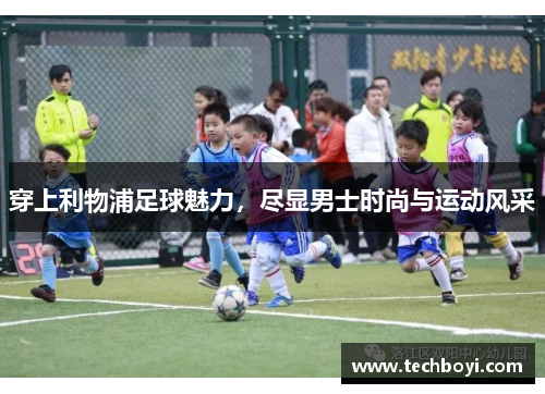 穿上利物浦足球魅力，尽显男士时尚与运动风采