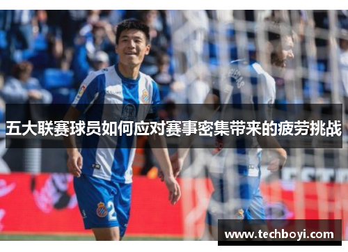 五大联赛球员如何应对赛事密集带来的疲劳挑战
