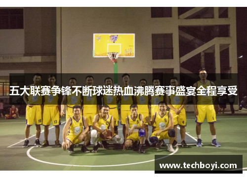 五大联赛争锋不断球迷热血沸腾赛事盛宴全程享受