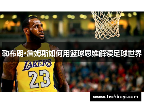 勒布朗·詹姆斯如何用篮球思维解读足球世界